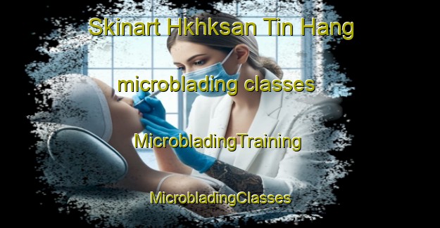 Skinart Hkhksan Tin Hang microblading classes | #MicrobladingTraining #MicrobladingClasses #SkinartTraining-Hong Kong