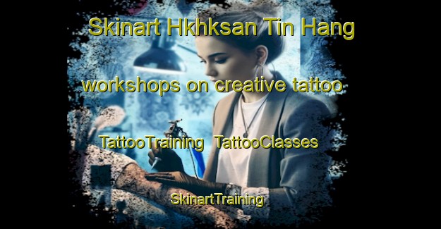 Skinart Hkhksan Tin Hang workshops on creative tattoo | TattooTraining | TattooClasses | SkinartTraining-Hong Kong