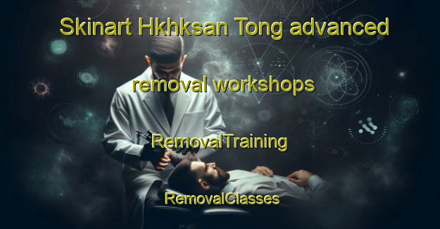 Skinart Hkhksan Tong advanced removal workshops | RemovalTraining | RemovalClasses | SkinartTraining-Hong Kong