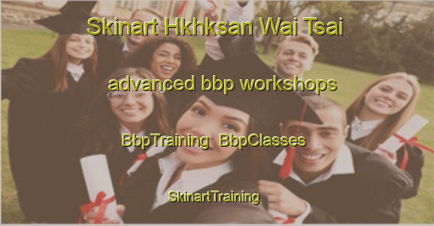 Skinart Hkhksan Wai Tsai advanced bbp workshops | BbpTraining | BbpClasses | SkinartTraining-Hong Kong