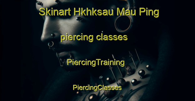 Skinart Hkhksau Mau Ping piercing classes | #PiercingTraining #PiercingClasses #SkinartTraining-Hong Kong