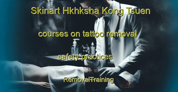 Skinart Hkhksha Kong Tsuen courses on tattoo removal safety practices | RemovalTraining | RemovalClasses | SkinartTraining-Hong Kong