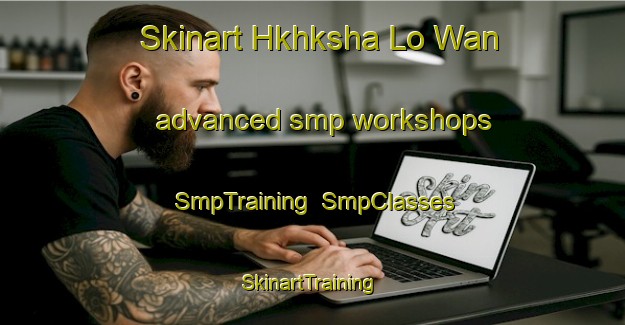 Skinart Hkhksha Lo Wan advanced smp workshops | SmpTraining | SmpClasses | SkinartTraining-Hong Kong