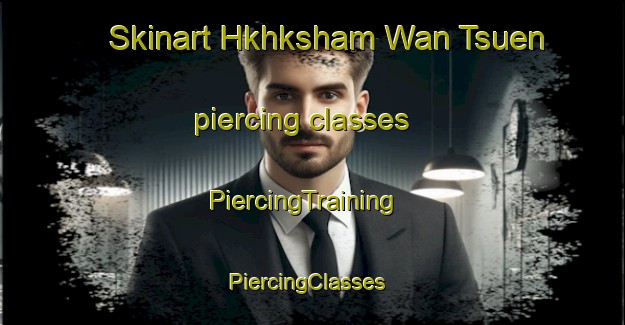 Skinart Hkhksham Wan Tsuen piercing classes | PiercingTraining | PiercingClasses | SkinartTraining-Hong Kong