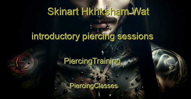 Skinart Hkhksham Wat introductory piercing sessions | PiercingTraining | PiercingClasses | SkinartTraining-Hong Kong