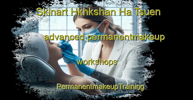 Skinart Hkhkshan Ha Tsuen advanced permanentmakeup workshops | #PermanentmakeupTraining #PermanentmakeupClasses #SkinartTraining-Hong Kong