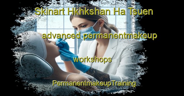 Skinart Hkhkshan Ha Tsuen advanced permanentmakeup workshops | PermanentmakeupTraining | PermanentmakeupClasses | SkinartTraining-Hong Kong