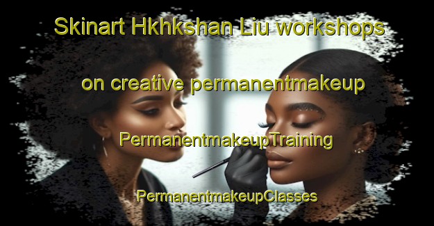 Skinart Hkhkshan Liu workshops on creative permanentmakeup | #PermanentmakeupTraining #PermanentmakeupClasses #SkinartTraining-Hong Kong