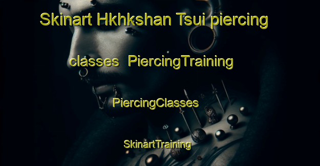 Skinart Hkhkshan Tsui piercing classes | PiercingTraining | PiercingClasses | SkinartTraining-Hong Kong