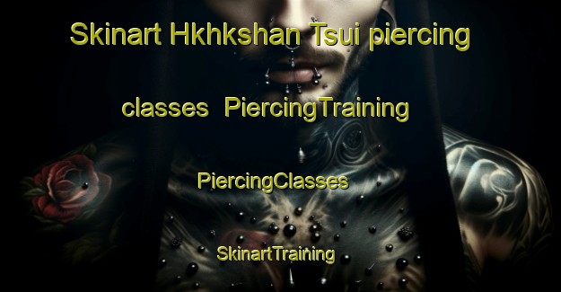 Skinart Hkhkshan Tsui piercing classes | PiercingTraining | PiercingClasses | SkinartTraining-Hong Kong