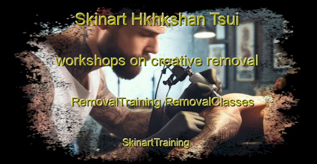 Skinart Hkhkshan Tsui workshops on creative removal | #RemovalTraining #RemovalClasses #SkinartTraining-Hong Kong