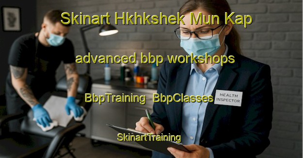 Skinart Hkhkshek Mun Kap advanced bbp workshops | BbpTraining | BbpClasses | SkinartTraining-Hong Kong