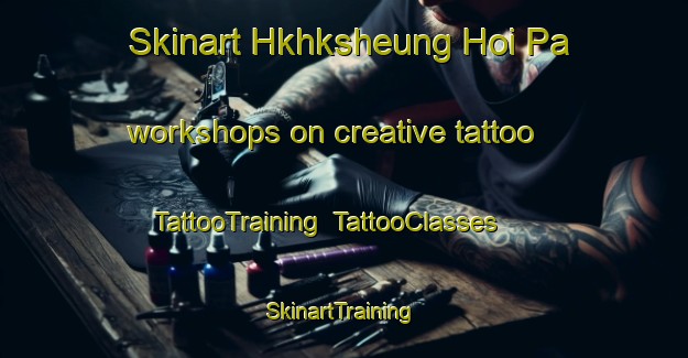 Skinart Hkhksheung Hoi Pa workshops on creative tattoo | TattooTraining | TattooClasses | SkinartTraining-Hong Kong