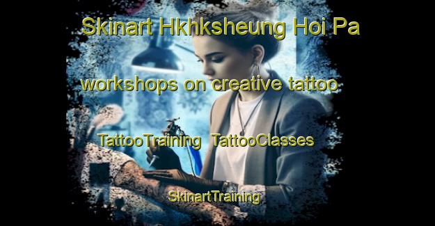 Skinart Hkhksheung Hoi Pa workshops on creative tattoo | TattooTraining | TattooClasses | SkinartTraining-Hong Kong