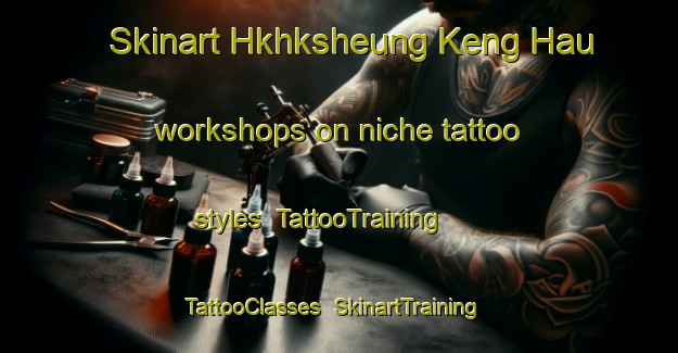 Skinart Hkhksheung Keng Hau workshops on niche tattoo styles | TattooTraining | TattooClasses | SkinartTraining-Hong Kong
