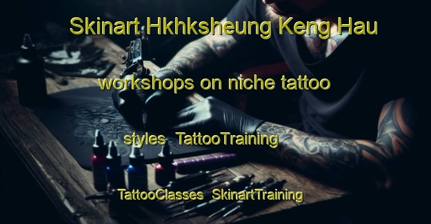 Skinart Hkhksheung Keng Hau workshops on niche tattoo styles | TattooTraining | TattooClasses | SkinartTraining-Hong Kong