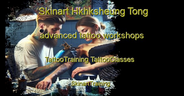 Skinart Hkhksheung Tong advanced tattoo workshops | #TattooTraining #TattooClasses #SkinartTraining-Hong Kong