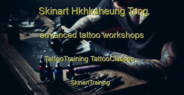 Skinart Hkhksheung Tong advanced tattoo workshops | #TattooTraining #TattooClasses #SkinartTraining-Hong Kong