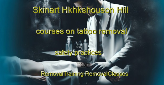 Skinart Hkhkshouson Hill courses on tattoo removal safety practices | #RemovalTraining #RemovalClasses #SkinartTraining-Hong Kong