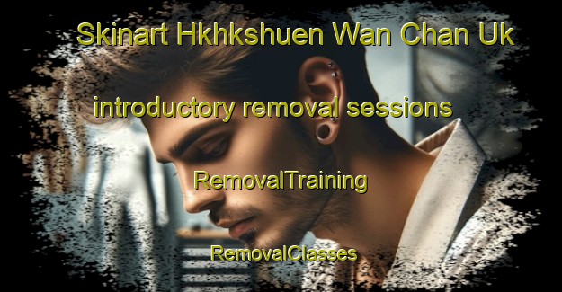 Skinart Hkhkshuen Wan Chan Uk introductory removal sessions | RemovalTraining | RemovalClasses | SkinartTraining-Hong Kong