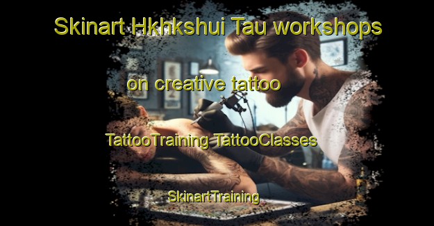 Skinart Hkhkshui Tau workshops on creative tattoo | #TattooTraining #TattooClasses #SkinartTraining-Hong Kong