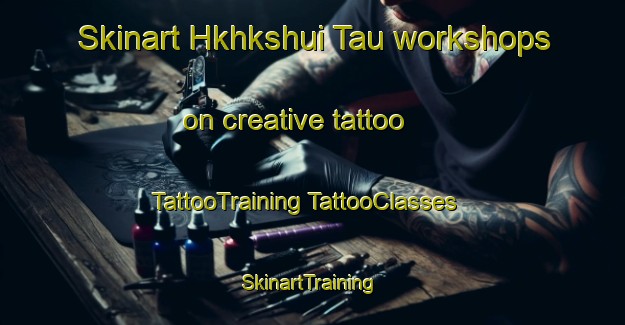 Skinart Hkhkshui Tau workshops on creative tattoo | #TattooTraining #TattooClasses #SkinartTraining-Hong Kong