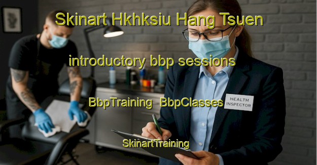 Skinart Hkhksiu Hang Tsuen introductory bbp sessions | BbpTraining | BbpClasses | SkinartTraining-Hong Kong