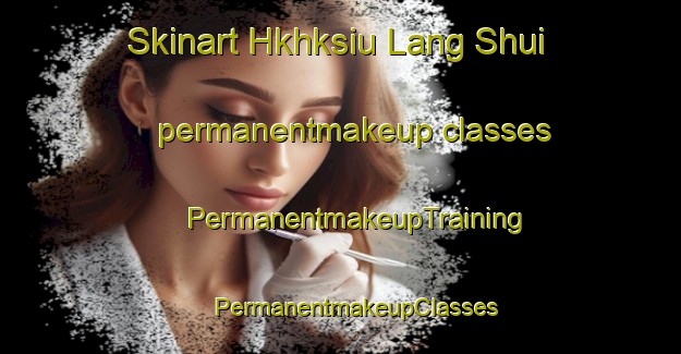 Skinart Hkhksiu Lang Shui permanentmakeup classes | #PermanentmakeupTraining #PermanentmakeupClasses #SkinartTraining-Hong Kong