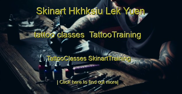 Skinart Hkhksiu Lek Yuen tattoo classes | #TattooTraining #TattooClasses #SkinartTraining-Hong Kong