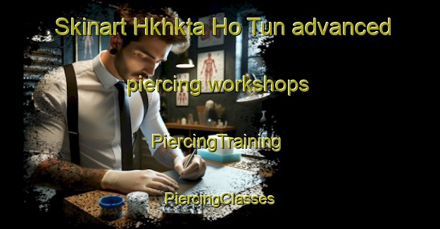 Skinart Hkhkta Ho Tun advanced piercing workshops | #PiercingTraining #PiercingClasses #SkinartTraining-Hong Kong