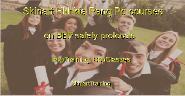 Skinart Hkhkta Pang Po courses on BBP safety protocols | BbpTraining | BbpClasses | SkinartTraining-Hong Kong