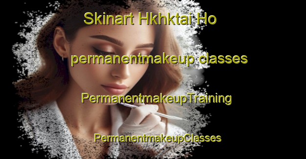 Skinart Hkhktai Ho permanentmakeup classes | PermanentmakeupTraining | PermanentmakeupClasses | SkinartTraining-Hong Kong
