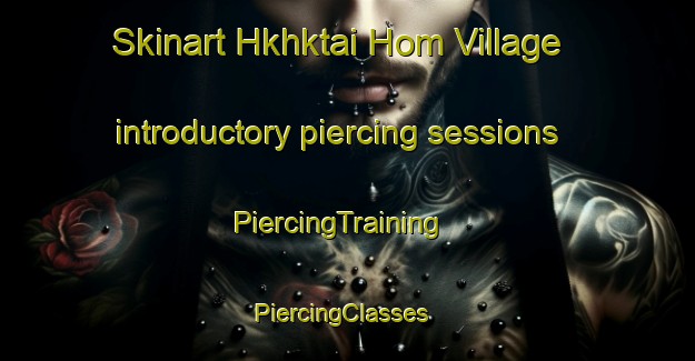 Skinart Hkhktai Hom Village introductory piercing sessions | PiercingTraining | PiercingClasses | SkinartTraining-Hong Kong