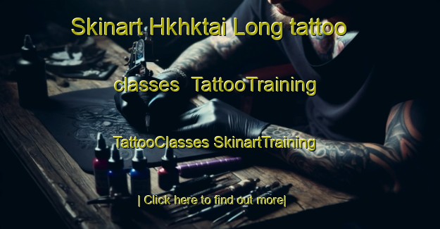 Skinart Hkhktai Long tattoo classes | #TattooTraining #TattooClasses #SkinartTraining-Hong Kong