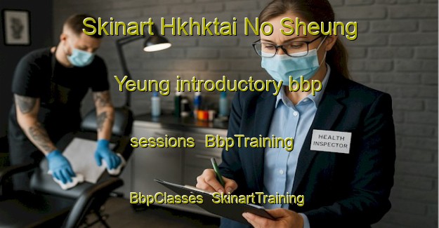Skinart Hkhktai No Sheung Yeung introductory bbp sessions | BbpTraining | BbpClasses | SkinartTraining-Hong Kong