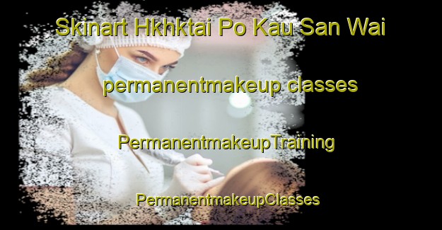 Skinart Hkhktai Po Kau San Wai permanentmakeup classes | PermanentmakeupTraining | PermanentmakeupClasses | SkinartTraining-Hong Kong