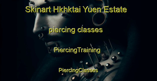 Skinart Hkhktai Yuen Estate piercing classes | #PiercingTraining #PiercingClasses #SkinartTraining-Hong Kong