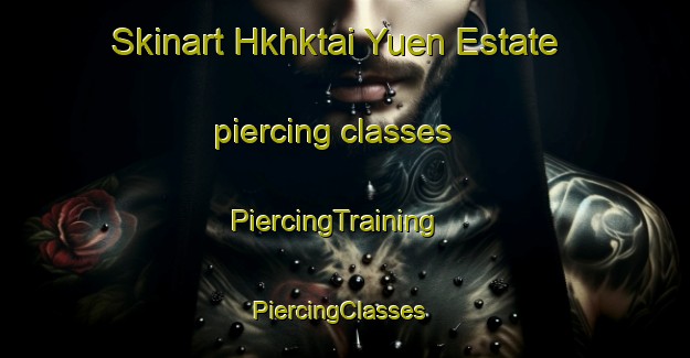 Skinart Hkhktai Yuen Estate piercing classes | PiercingTraining | PiercingClasses | SkinartTraining-Hong Kong