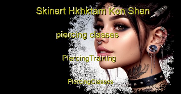 Skinart Hkhktam Kon Shan piercing classes | #PiercingTraining #PiercingClasses #SkinartTraining-Hong Kong