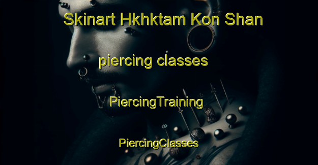 Skinart Hkhktam Kon Shan piercing classes | #PiercingTraining #PiercingClasses #SkinartTraining-Hong Kong