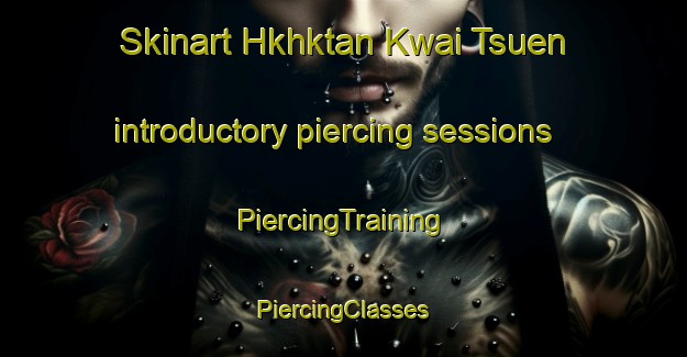 Skinart Hkhktan Kwai Tsuen introductory piercing sessions | #PiercingTraining #PiercingClasses #SkinartTraining-Hong Kong