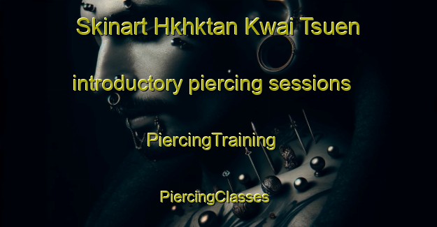 Skinart Hkhktan Kwai Tsuen introductory piercing sessions | PiercingTraining | PiercingClasses | SkinartTraining-Hong Kong