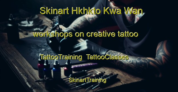 Skinart Hkhkto Kwa Wan workshops on creative tattoo | TattooTraining | TattooClasses | SkinartTraining-Hong Kong