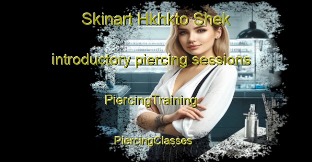 Skinart Hkhkto Shek introductory piercing sessions | PiercingTraining | PiercingClasses | SkinartTraining-Hong Kong