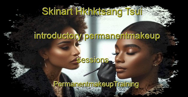 Skinart Hkhktsang Tsui introductory permanentmakeup sessions | PermanentmakeupTraining | PermanentmakeupClasses | SkinartTraining-Hong Kong