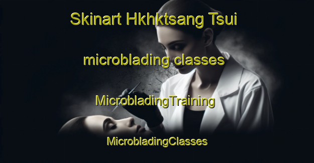 Skinart Hkhktsang Tsui microblading classes | #MicrobladingTraining #MicrobladingClasses #SkinartTraining-Hong Kong