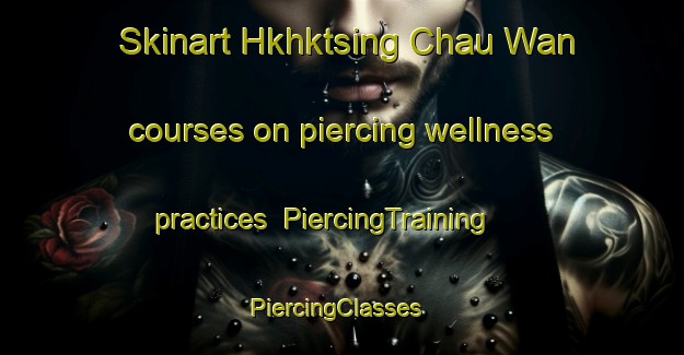 Skinart Hkhktsing Chau Wan courses on piercing wellness practices | PiercingTraining | PiercingClasses | SkinartTraining-Hong Kong