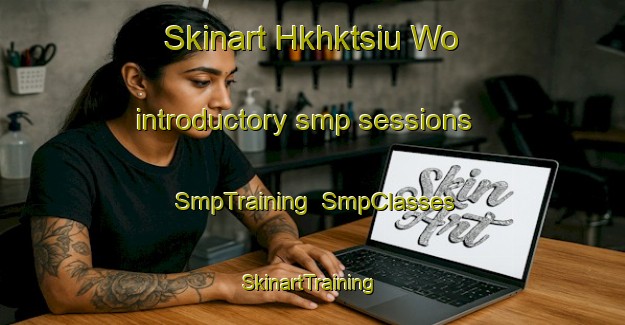 Skinart Hkhktsiu Wo introductory smp sessions | SmpTraining | SmpClasses | SkinartTraining-Hong Kong