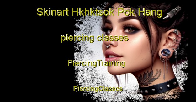 Skinart Hkhktsok Pok Hang piercing classes | #PiercingTraining #PiercingClasses #SkinartTraining-Hong Kong