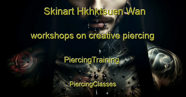 Skinart Hkhktsuen Wan workshops on creative piercing | #PiercingTraining #PiercingClasses #SkinartTraining-Hong Kong